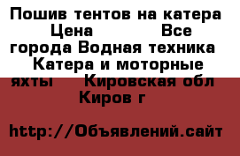            Пошив тентов на катера › Цена ­ 1 000 - Все города Водная техника » Катера и моторные яхты   . Кировская обл.,Киров г.